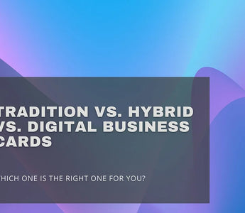 Tradition Vs. Hybrid Vs. Digital Business Cards